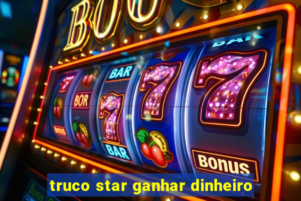 truco star ganhar dinheiro